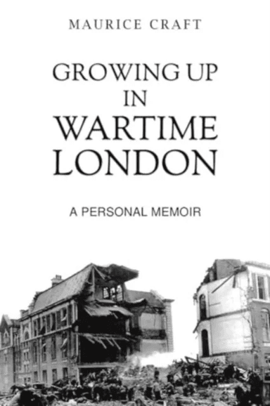 Growing Up in Wartime London av Maurice Craft