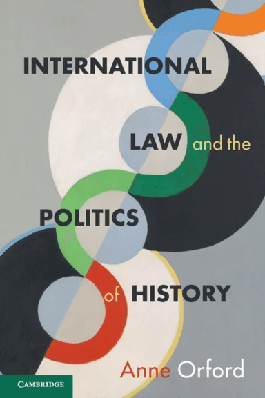 International Law and the Politics of History av Anne (University of Melbourne) Orford