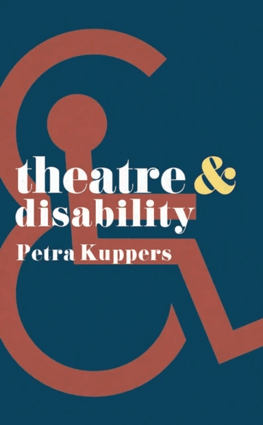Theatre and Disability av Petra (English Theatre & Women's Studies Michigan USA) Kuppers