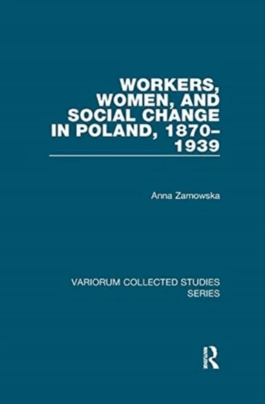 Workers, Women, and Social Change in Poland, 1870¿1939 av Anna Zarnowska
