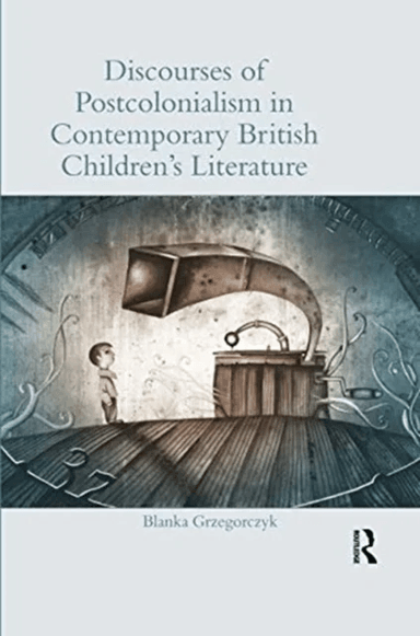 Discourses of Postcolonialism in Contemporary British Children's Literature av Blanka Grzegorczyk