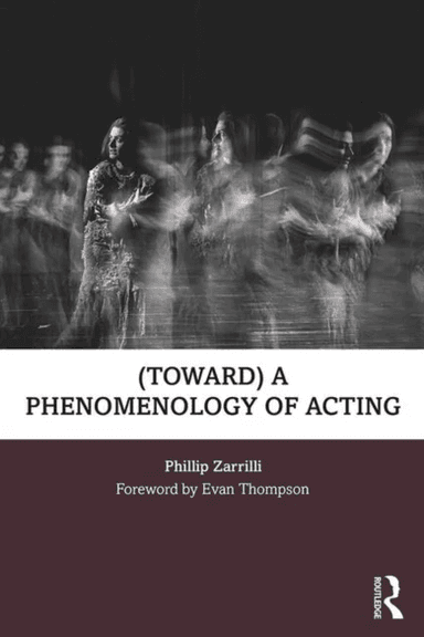 (toward) a phenomenology of acting av Phillip (University of Exeter UK) Zarrilli
