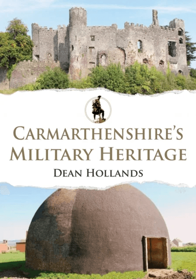 Carmarthenshire's Military Heritage av Dean Hollands