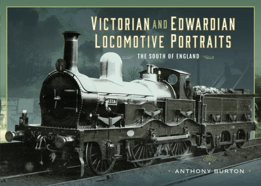 Victorian and Edwardian Locomotive Portraits - The South of England av Anthony Burton