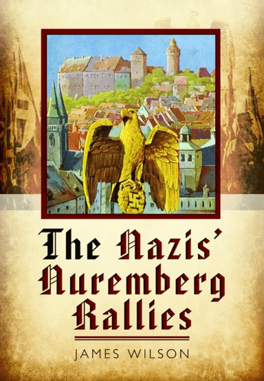 The Nazis' Nuremberg Rallies av James Wilson