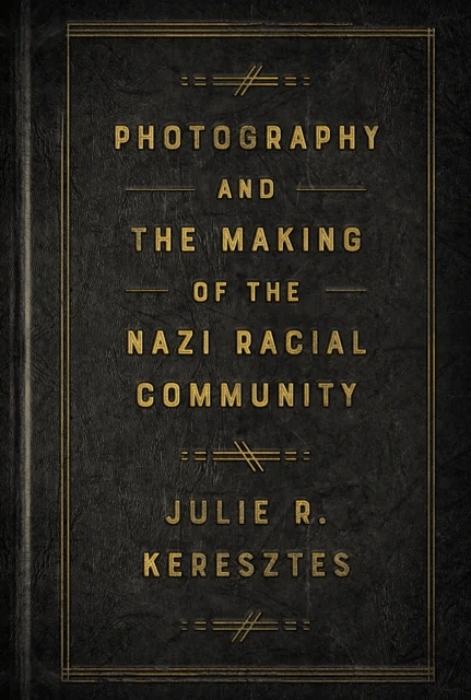 Photography and the Making of the Nazi Racial Community av Julie R. Keresztes
