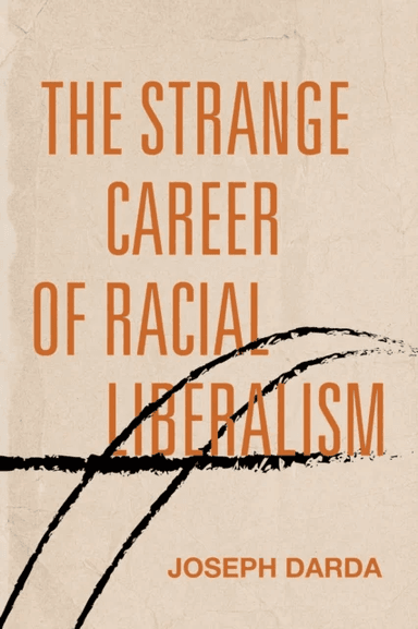 The Strange Career of Racial Liberalism av Joseph Darda