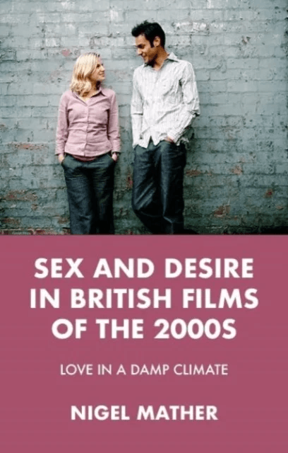Sex and Desire in British Films of the 2000s av Nigel Mather