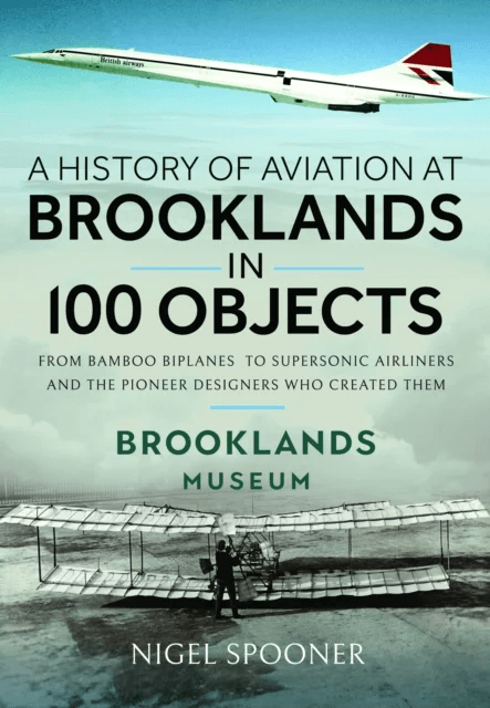 A History of Aviation at Brooklands in 100 Objects av Nigel Spooner