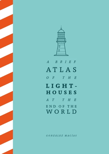 A Brief Atlas of the Lighthouses at the End of the World av Gonzalez Macias