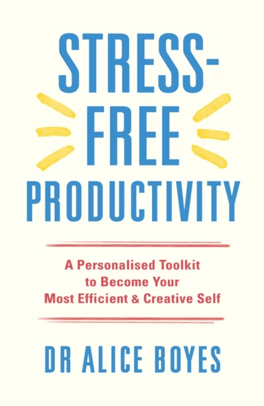 Stress-Free Productivity av Dr Alice Boyes