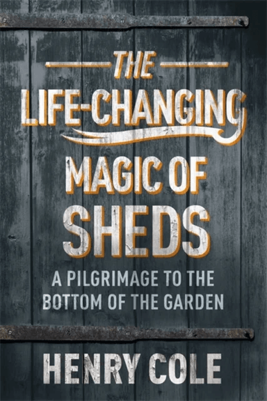 The Life-Changing Magic of Sheds av Henry Cole