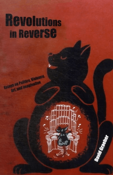 Revolutions in Reverse: Essays on Politics, Violence, Art, and Imagination av David Graeber
