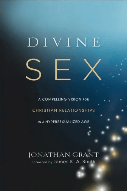Divine Sex ¿ A Compelling Vision for Christian Relationships in a Hypersexualized Age av Jonathan Grant, James Smith