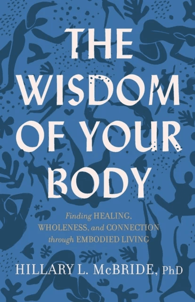The Wisdom of Your Body ¿ Finding Healing, Wholeness, and Connection through Embodied Living av Hillary L. Phd Mcbride