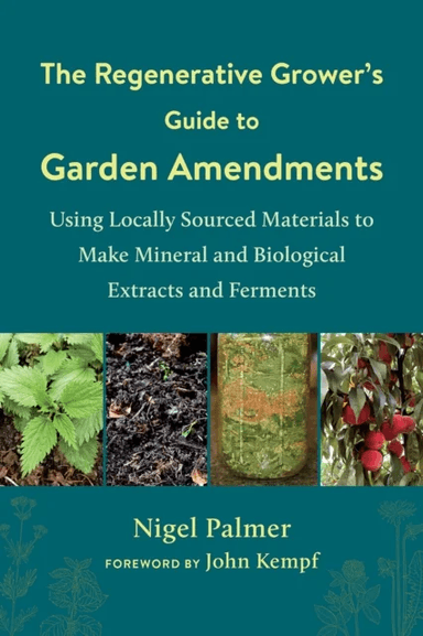 The Regenerative Grower's Guide to Garden Amendments av Nigel Palmer