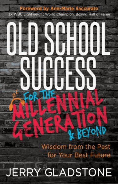 Old School Success for the Millennial Generation & Beyond av Jerry Gladstone