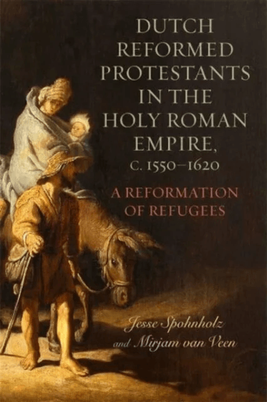 Dutch Reformed Protestants in the Holy Roman Empire, c.1550¿1620 av Dr. Mirjam van Veen, Professor Jesse Spohnholz