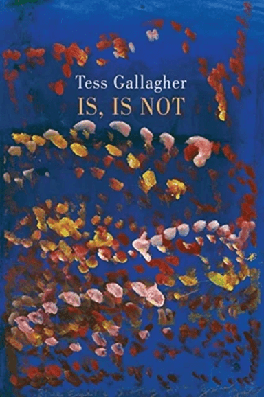 Is, Is Not av Tess Gallagher