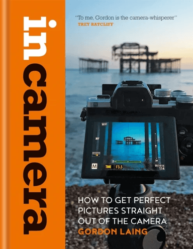 In Camera: How to Get Perfect Pictures Straight Out of the Camera av Gordon Laing
