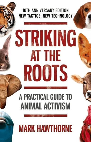 Striking at the Roots: A Practical Guide to Animal Activism av Mark Hawthorne