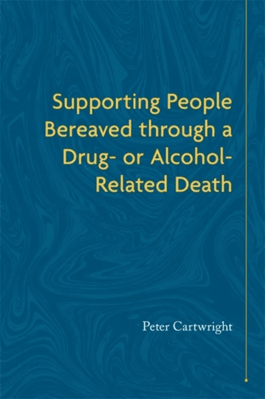 Supporting People Bereaved through a Drug- or Alcohol-Related Death av Peter Cartwright