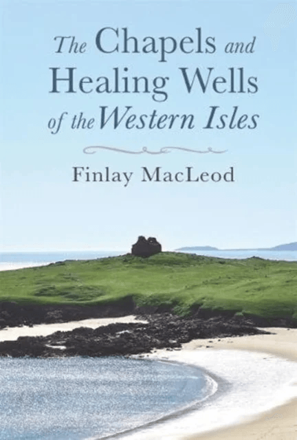 The Chapels and Healings Wells of the Western Isles av Finlay MacLeod
