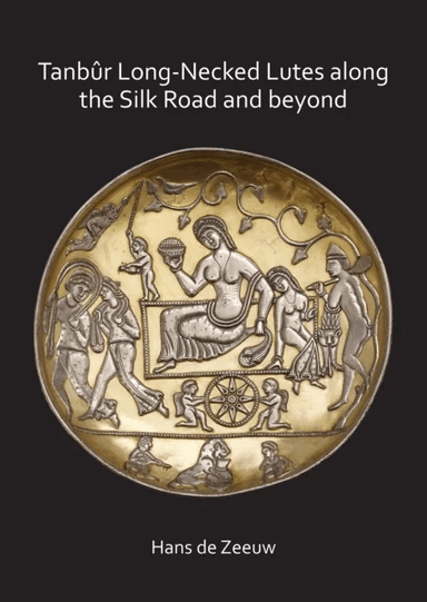 Tanbur Long-Necked Lutes along the Silk Road and beyond av Hans de Zeeuw