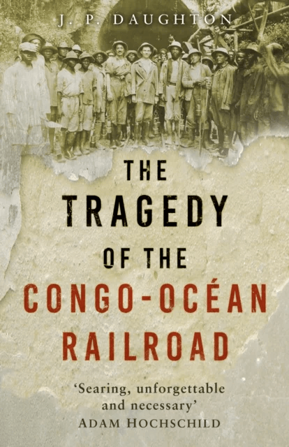 The Tragedy of the Congo-Ocean Railroad av J. P. Daughton