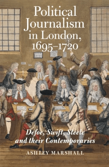 Political Journalism in London, 1695-1720 av Ashley (Person) Marshall