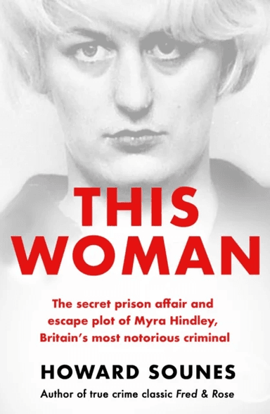 This Woman: The secret prison affair and escape plot of Myra Hindley, Britain¿s most notorious crimi av Howard Sounes