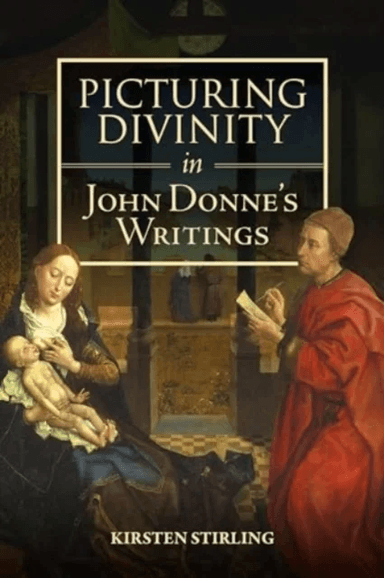 Picturing Divinity in John Donne's Writings av Professor Kirsten Stirling