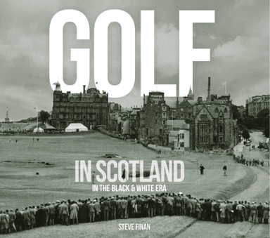 Golf In Scotland In The Black & White Era av Steve Finan