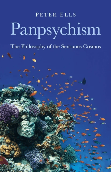 Panpsychism ¿ The Philosophy of the Sensuous Cosmos av Peter Ells