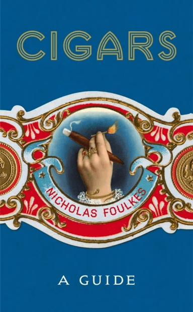 Cigars: A Guide av Nicholas Foulkes