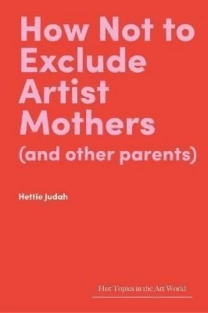 How Not to Exclude Artist Mothers (and other parents) av Hettie Judah