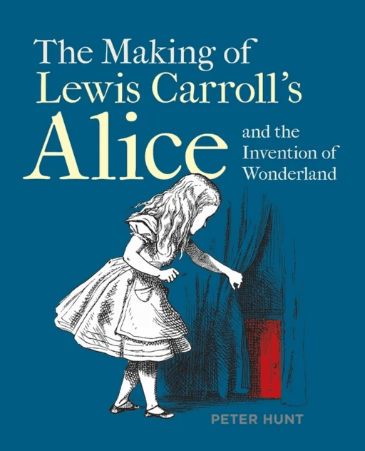 Making of Lewis Carroll's Alice and the Invention av Peter Hunt