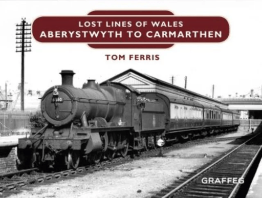 Lost Lines of Wales: Aberystwyth to Carmarthen av Tom Ferris
