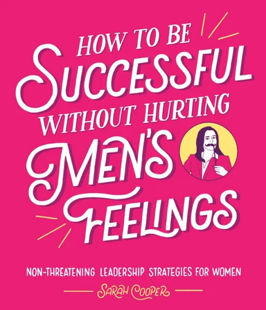 How to Be Successful Without Hurting Men¿s Feelings av Sarah Cooper