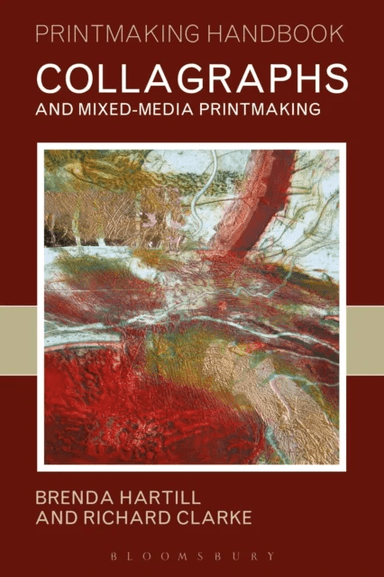Collagraphs and Mixed-Media Printmaking av Brenda Hartill, Richard Clarke