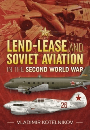 Lend-Lease and Soviet Aviation in the Second World War av Vladimir Kotelnikov