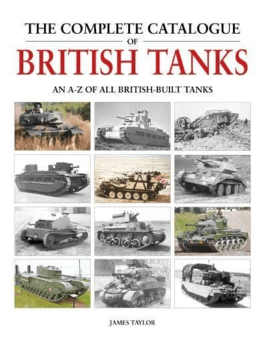 The Complete Catalogue of British Tanks av James Taylor