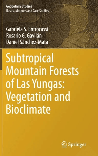 Subtropical Mountain Forests of Las Yungas: Vegetation and Bioclimate av Gabriela S. Entrocassi, Rosario G. Gavilan, Daniel Sanchez-Mata