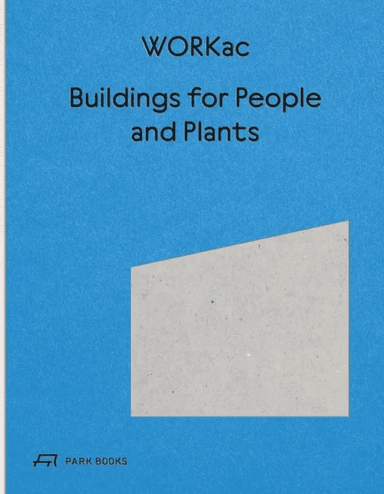 Buildings for People and Plants by WORKac av Amale Andraos, Dan Wood
