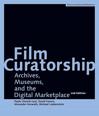 Film Curatorship ¿ Archives, Museums, and the Digital Marketplace av Alexander Horwath, David Francis, Michael Loebenstein, Paolo Cherchi Usai