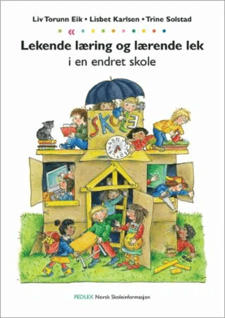 Lekende læring og lærende lek i en endret skole av Liv Torunn Eik, Lisbet Karlsen, Trine Solstad