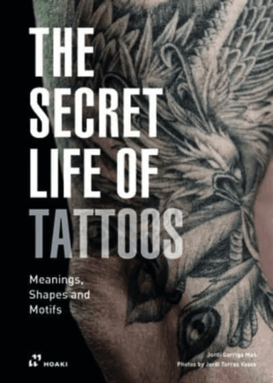 Secret Life of Tattoos: Meanings, Shapes and Motifs av Jordi Garriga