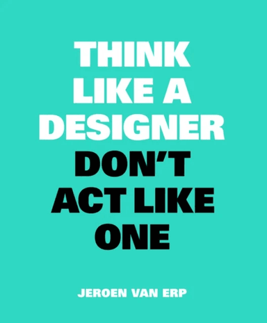 Think Like A Designer, Don't Act Like One av Jeroen van Erp